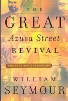 The Great Azusa Street Revival: The Life And Sermons Of William